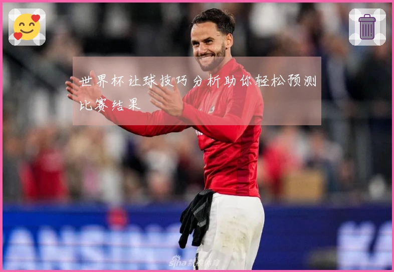 世界杯让球技巧分析助你轻松预测比赛结果